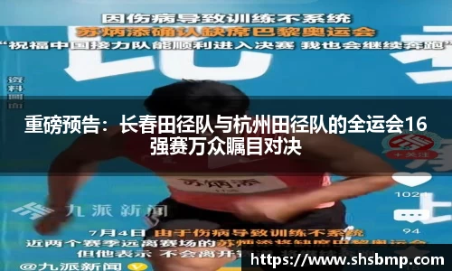 重磅预告：长春田径队与杭州田径队的全运会16强赛万众瞩目对决