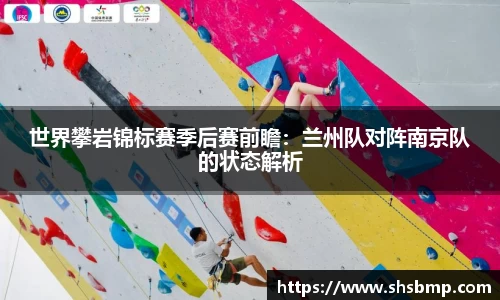 世界攀岩锦标赛季后赛前瞻：兰州队对阵南京队的状态解析