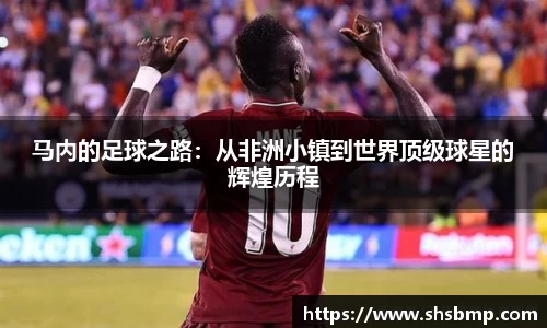 马内的足球之路：从非洲小镇到世界顶级球星的辉煌历程