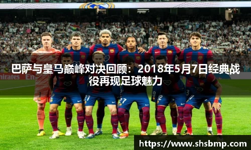 巴萨与皇马巅峰对决回顾：2018年5月7日经典战役再现足球魅力