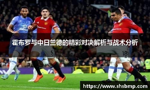 霍布罗与中日兰德的精彩对决解析与战术分析